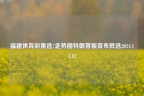 福建体育彩票选7走势图特朗普版宣布胜选2024.11.12