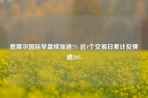 思摩尔国际早盘续涨逾7% 近4个交易日累计反弹逾20%