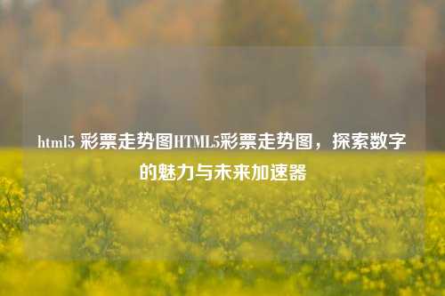 HTML5彩票走势图：探索数字的魅力与未来可能性