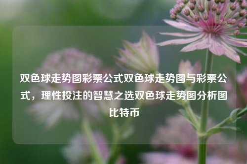 双色球走势图与彩票公式，助力理性投注