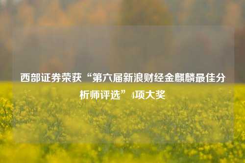 西部证券荣获“第六届新浪财经金麒麟最佳分析师评选”4项大奖