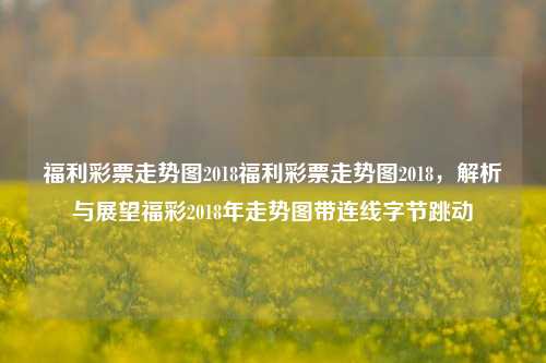 福利彩票走势图2018福利彩票走势图2018，解析与展望福彩2018年走势图带连线字节跳动