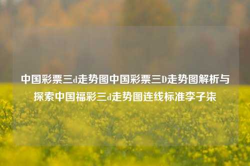 中国彩票三d走势图中国彩票三D走势图解析与探索中国福彩三d走势图连线标准李子柒